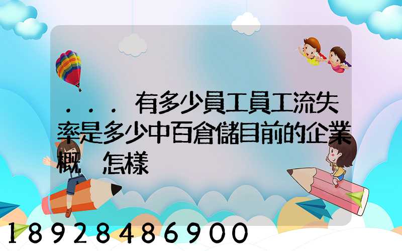 ...有多少員工員工流失率是多少中百倉儲目前的企業概況怎樣