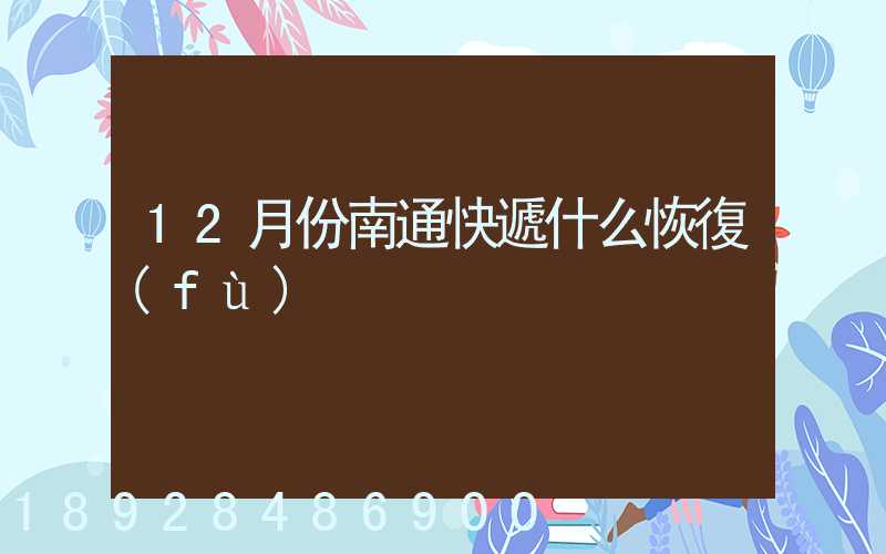 12月份南通快遞什么恢復(fù)