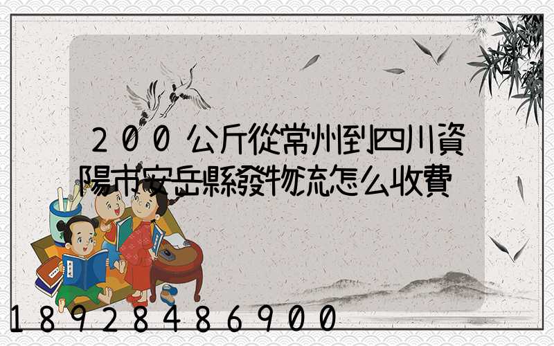 200公斤從常州到四川資陽市安岳縣發物流怎么收費