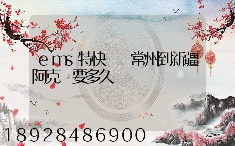 ems特快專遞常州到新疆阿克蘇要多久