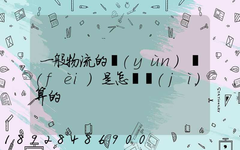 一般物流的運(yùn)費(fèi)是怎樣計(jì)算的