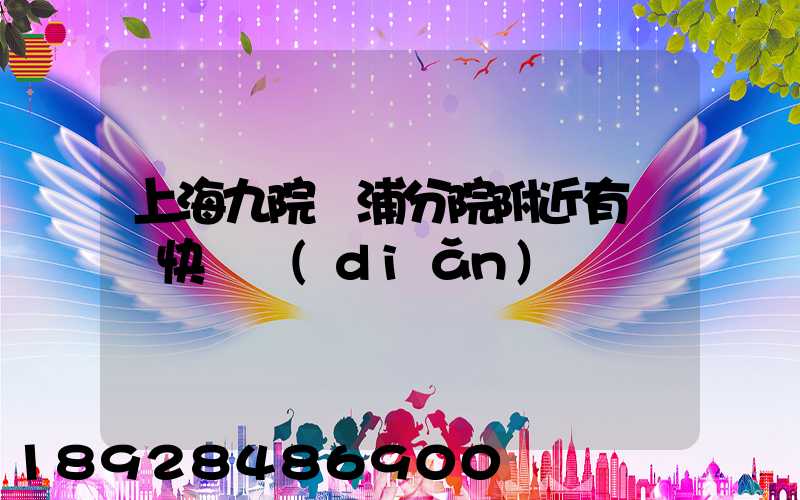 上海九院黃浦分院附近有順豐快遞點(diǎn)嗎