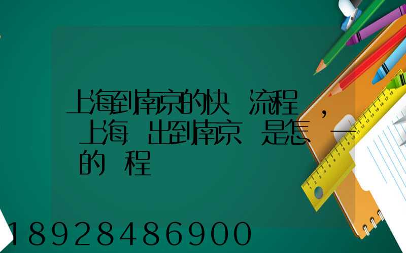 上海到南京的快遞流程圖,從上海發出到南京這是怎樣一個的過程