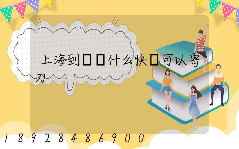 上海到廣東什么快遞可以寄刀