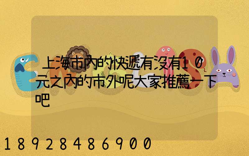 上海市內的快遞有沒有10元之內的市外呢大家推薦一下吧
