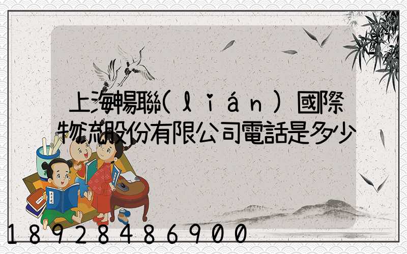 上海暢聯(lián)國際物流股份有限公司電話是多少