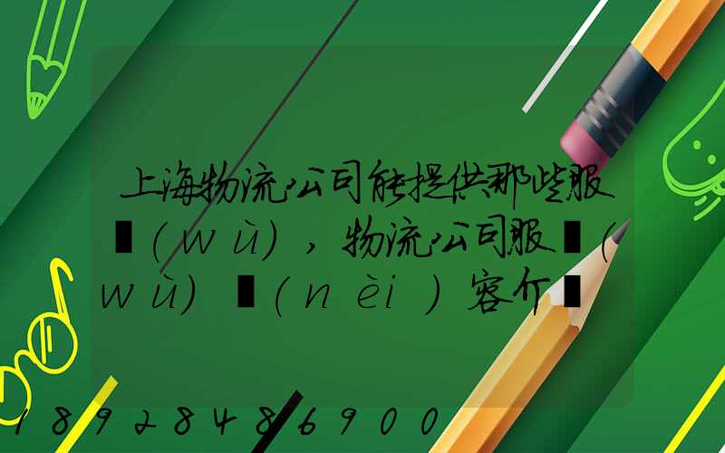 上海物流公司能提供那些服務(wù),物流公司服務(wù)內(nèi)容介紹