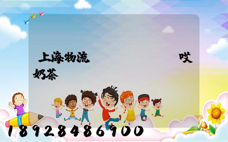 上海物流運(yùn)輸哎奶茶