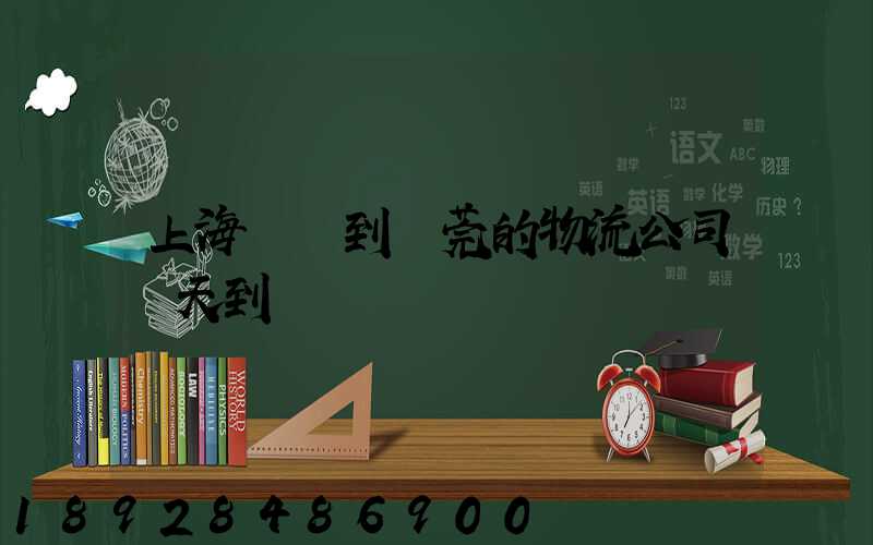 上海發貨到東莞的物流公司幾天到達