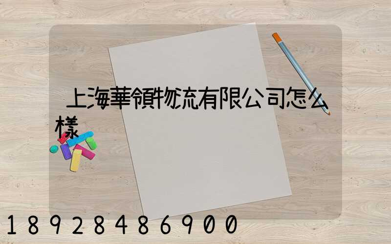 上海華領物流有限公司怎么樣