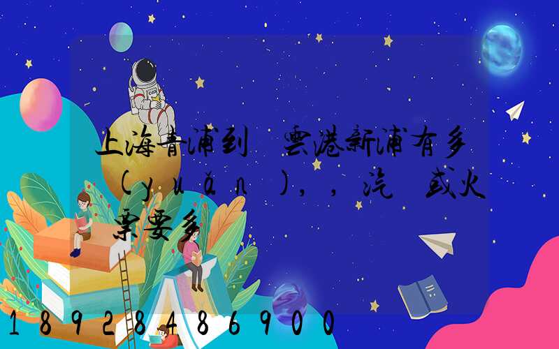 上海青浦到連云港新浦有多遠(yuǎn),,汽車或火車票要多貴