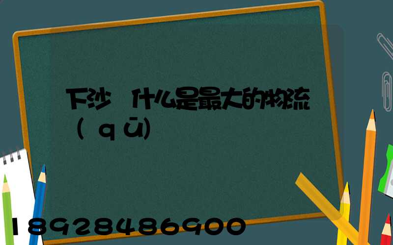 下沙為什么是最大的物流園區(qū)