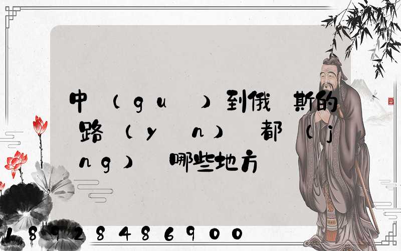 中國(guó)到俄羅斯的鐵路運(yùn)輸都經(jīng)過哪些地方