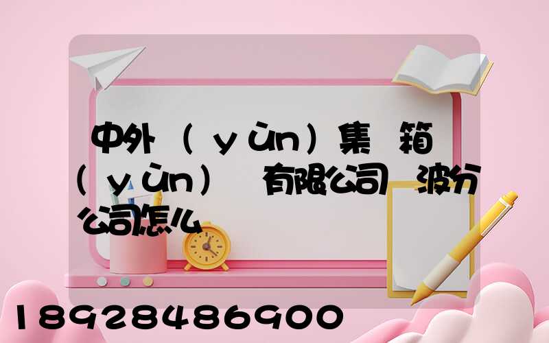 中外運(yùn)集裝箱運(yùn)輸有限公司寧波分公司怎么樣