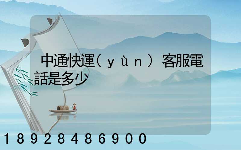 中通快運(yùn)客服電話是多少