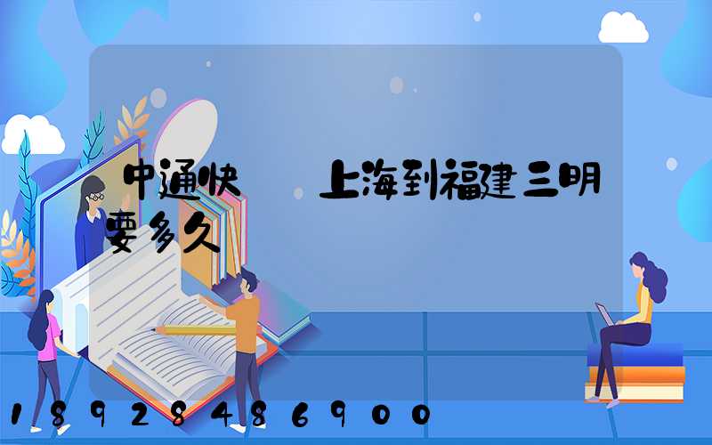 中通快遞從上海到福建三明要多久