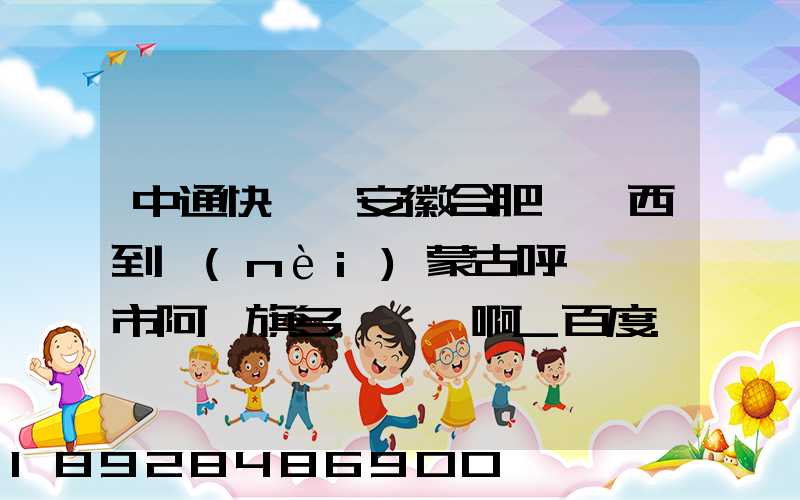 中通快遞從安徽合肥郵東西到內(nèi)蒙古呼倫貝爾市阿榮旗多長時間啊_百度...
