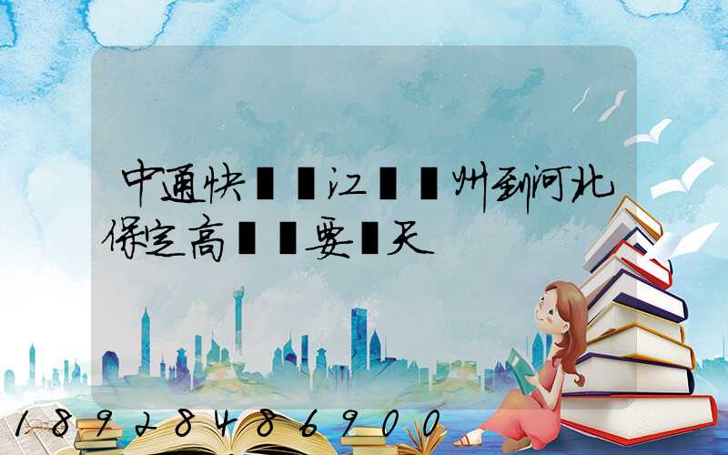 中通快遞從江蘇蘇州到河北保定高陽縣要幾天