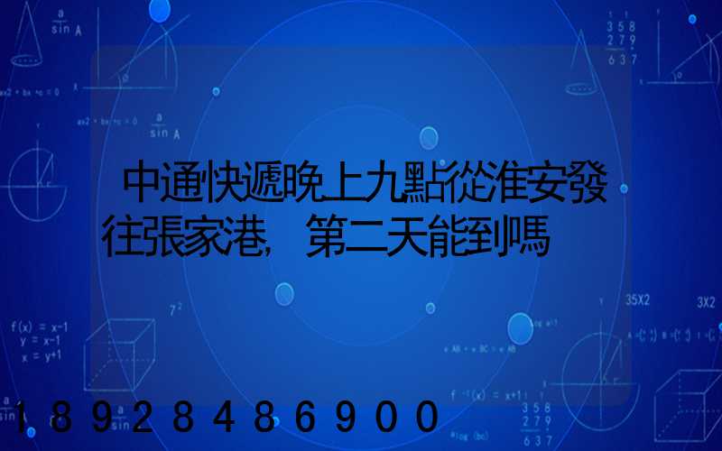 中通快遞晚上九點從淮安發往張家港,第二天能到嗎