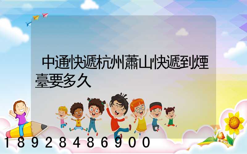 中通快遞杭州蕭山快遞到煙臺要多久