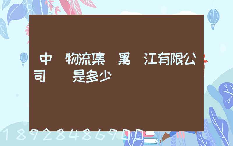 中鐵物流集團黑龍江有限公司電話是多少