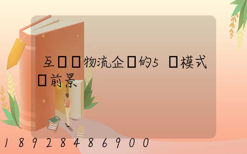 互聯網物流企業的5種模式與前景