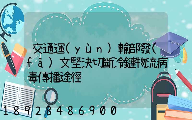 交通運(yùn)輸部發(fā)文堅決切斷冷鏈物流病毒傳播途徑