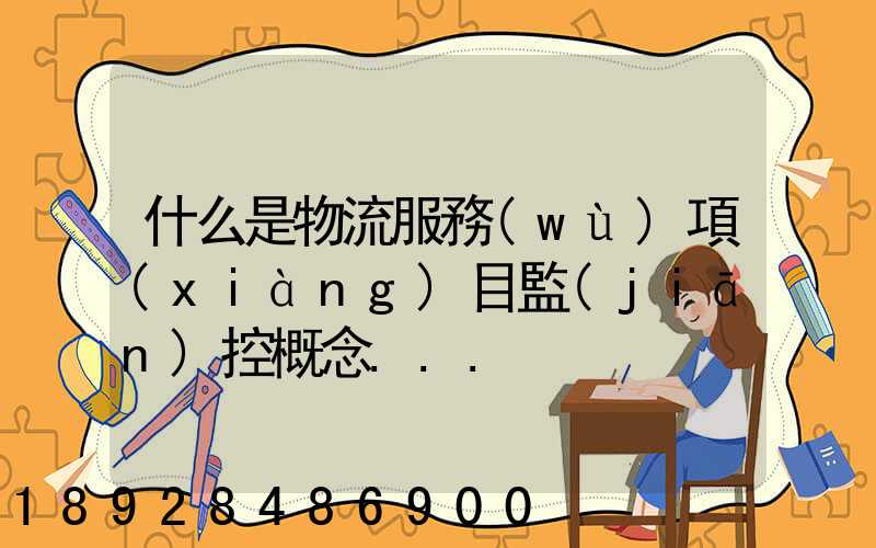 什么是物流服務(wù)項(xiàng)目監(jiān)控概念...