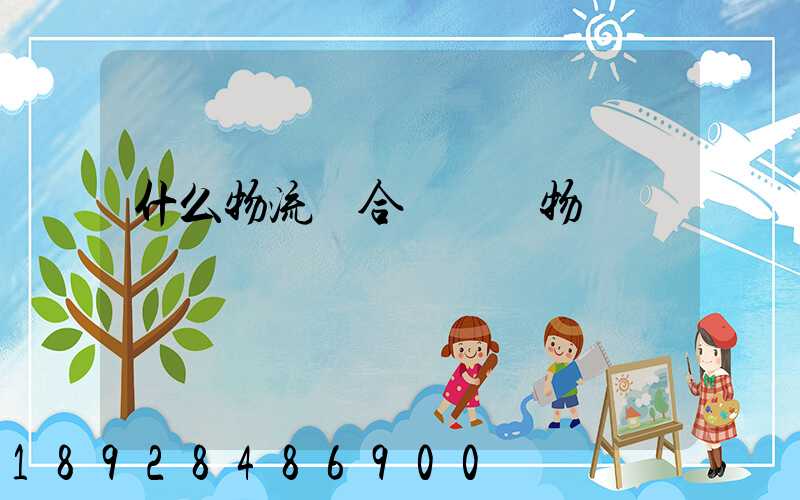 什么物流適合運輸貨物