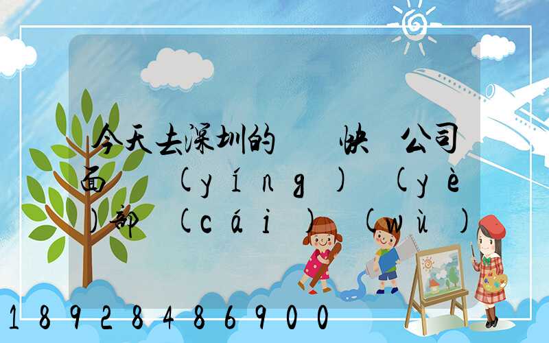 今天去深圳的順豐快遞公司面試營(yíng)業(yè)部財(cái)務(wù)人員,通知我明天過(guò)去復(fù)試,請(qǐng)問(wèn)...