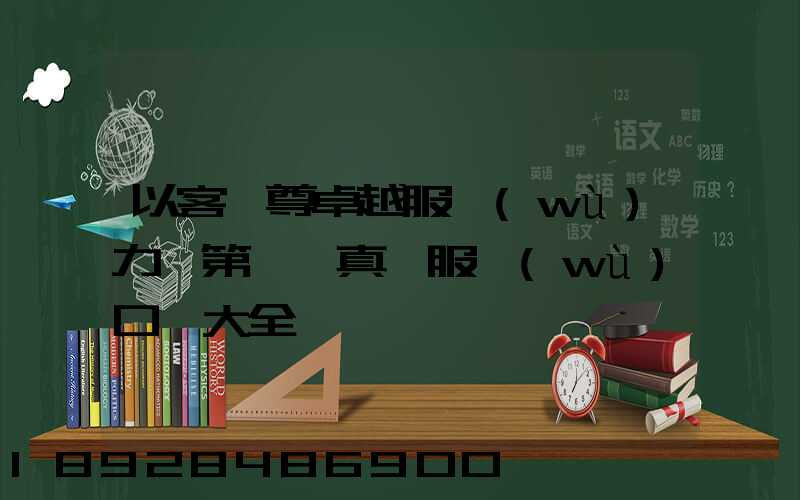 以客為尊卓越服務(wù)力爭第一,真誠服務(wù)口號大全