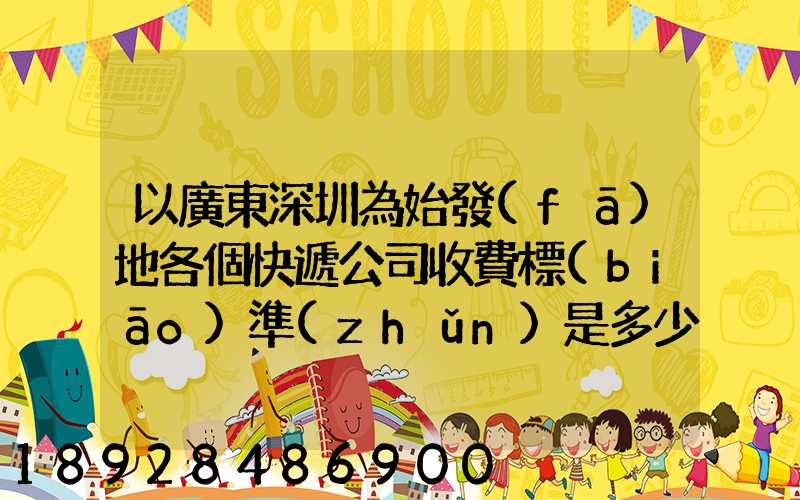 以廣東深圳為始發(fā)地各個快遞公司收費標(biāo)準(zhǔn)是多少