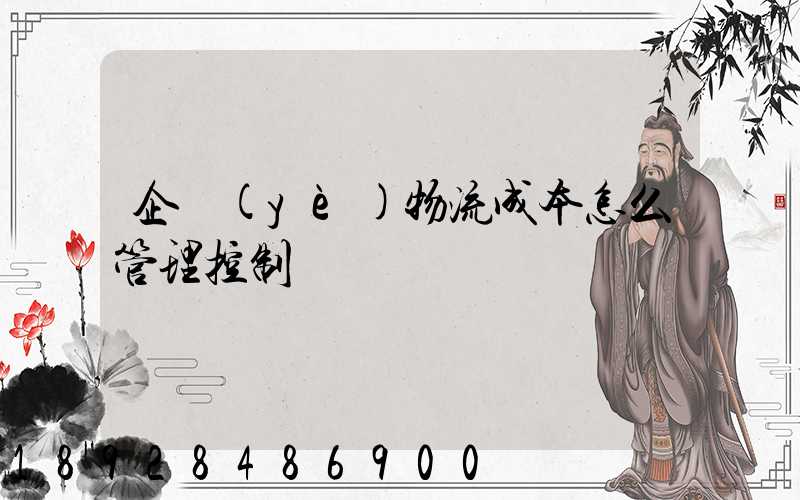 企業(yè)物流成本怎么管理控制