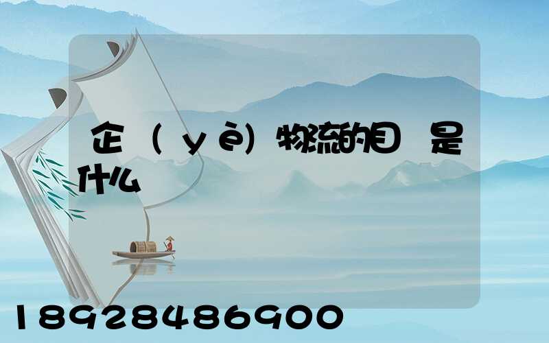 企業(yè)物流的目標是什么