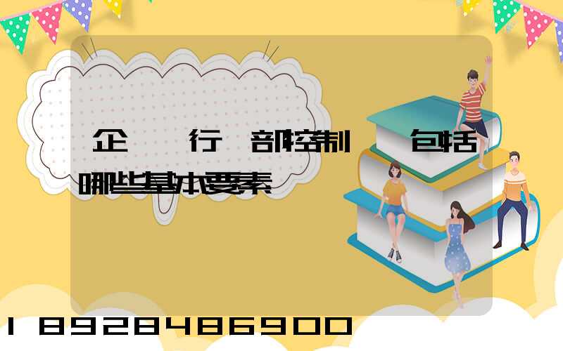 企業實行內部控制應當包括哪些基本要素