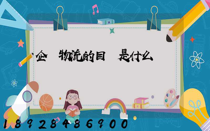 企業物流的目標是什么