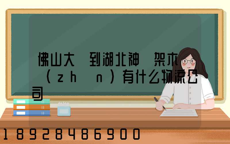 佛山大瀝到湖北神龍架木魚鎮(zhèn)有什么物流公司