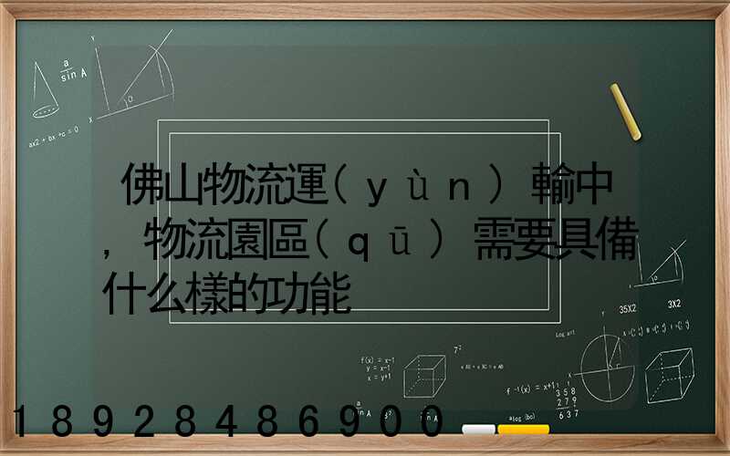佛山物流運(yùn)輸中,物流園區(qū)需要具備什么樣的功能