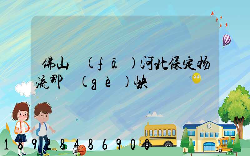 佛山發(fā)河北保定物流那個(gè)快