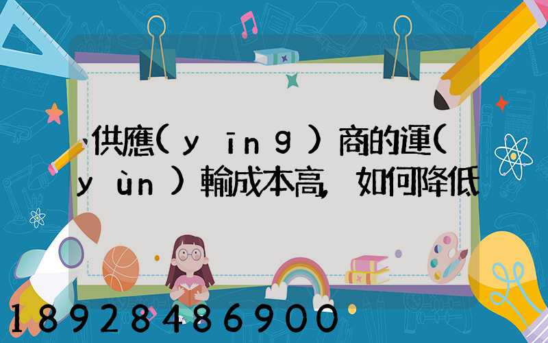 供應(yīng)商的運(yùn)輸成本高,如何降低