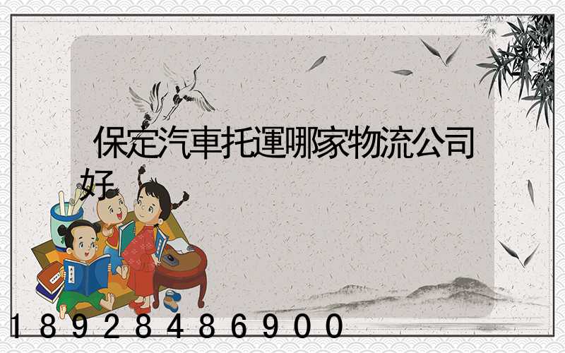 保定汽車托運哪家物流公司好