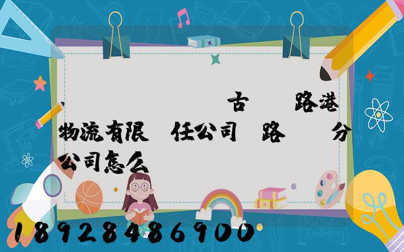 內(nèi)蒙古錦華路港物流有限責任公司鐵路運輸分公司怎么樣