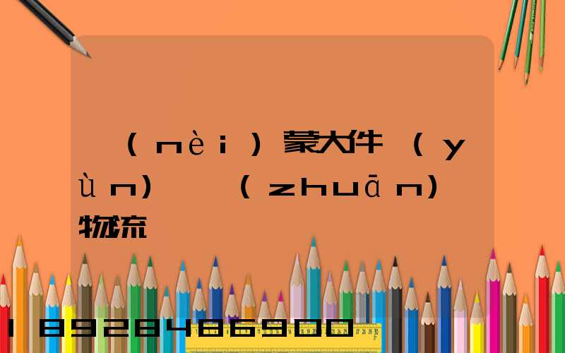 內(nèi)蒙大件運(yùn)輸專(zhuān)線物流