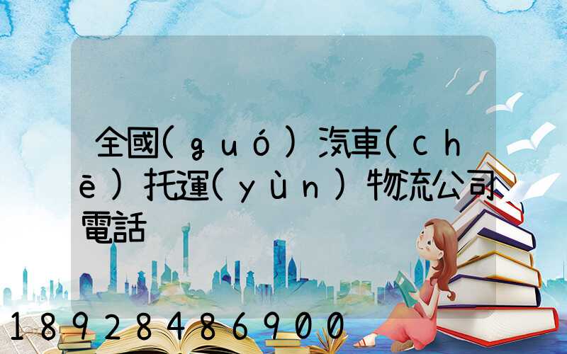 全國(guó)汽車(chē)托運(yùn)物流公司電話