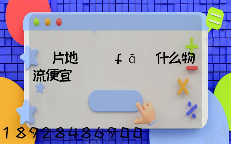 兩片地磚發(fā)什么物流便宜