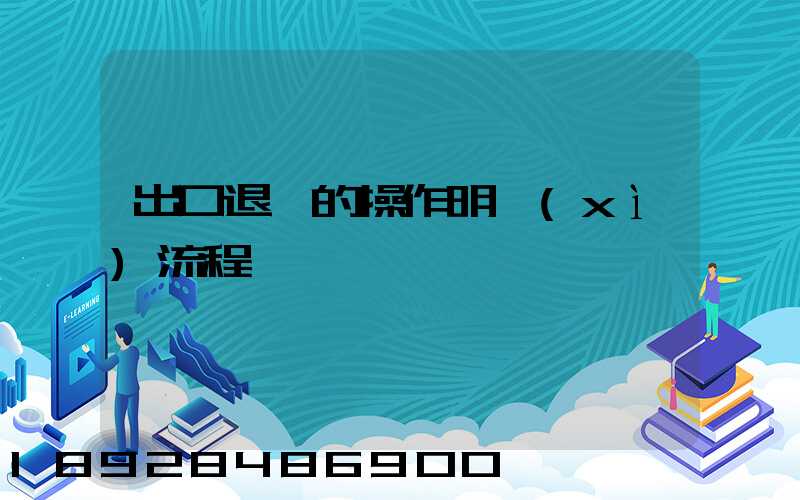 出口退稅的操作明細(xì)流程