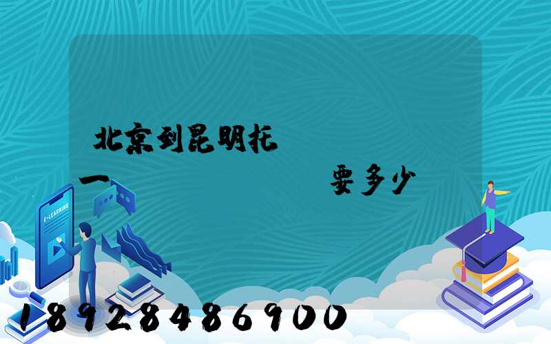 北京到昆明托運(yùn)一輛車(chē)要多少