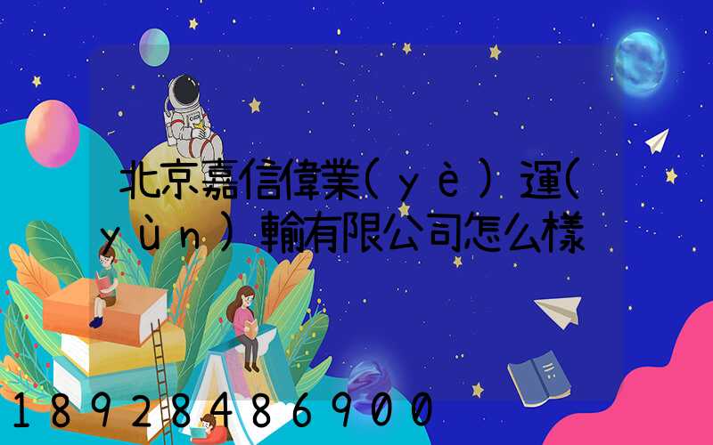 北京嘉信偉業(yè)運(yùn)輸有限公司怎么樣