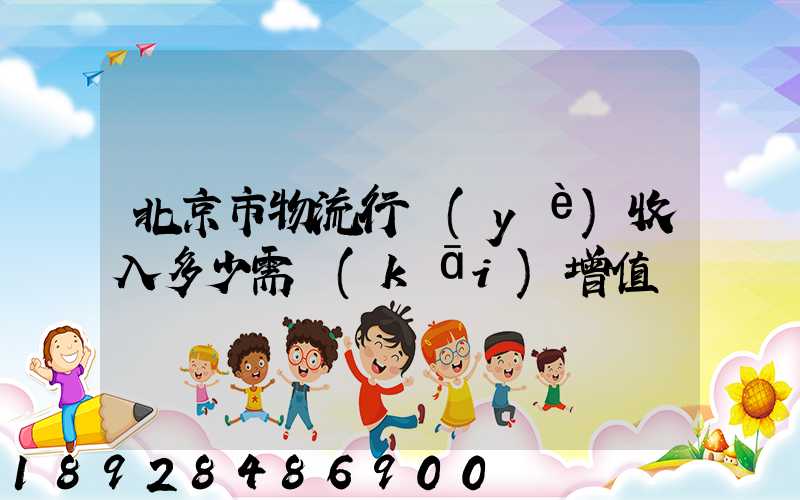 北京市物流行業(yè)收入多少需開(kāi)增值稅