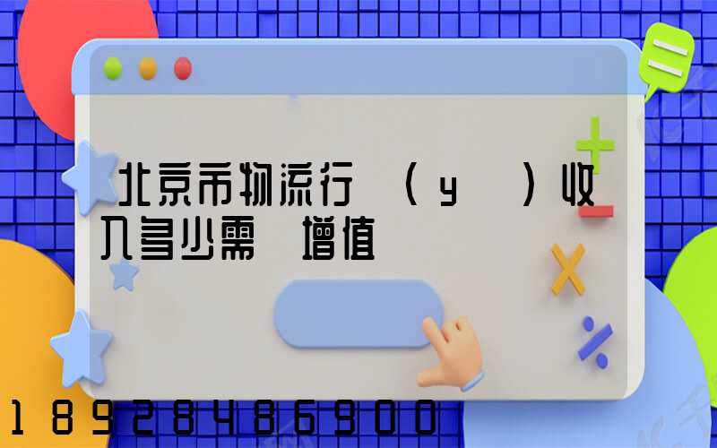 北京市物流行業(yè)收入多少需開增值稅